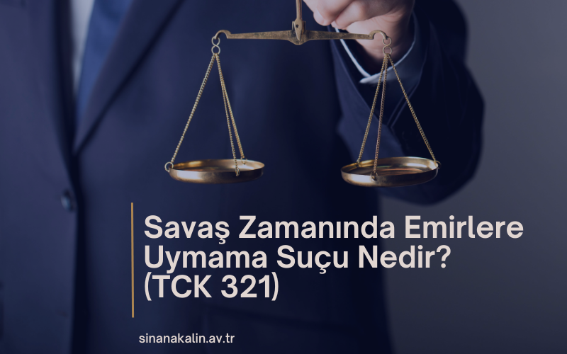 Savaş Zamanında Emirlere Uymama Suçu Nedir? (TCK 321)
