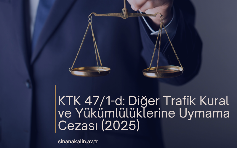 KTK 47/1-d: Diğer Trafik Kural ve Yükümlülüklerine Uymama Cezası (2025)