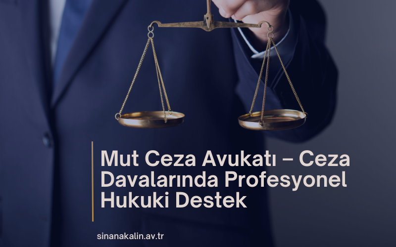 Mut Ceza Avukatı – Ceza Davalarında Profesyonel Hukuki Destek
