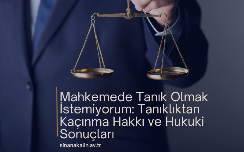 Mahkemede Tanık Olmak İstemiyorum: Tanıklıktan Kaçınma Hakkı ve Hukuki Sonuçları