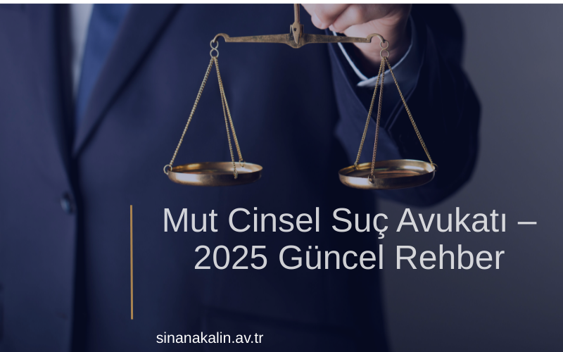 Mut Cinsel Suç Avukatı – 2025 Güncel Rehber
