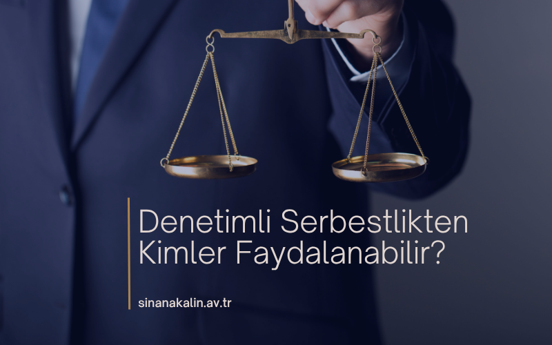 Denetimli Serbestlikten Kimler Faydalanabilir?