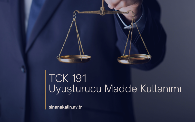 TCK 191 - Uyuşturucu Madde Kullanımı