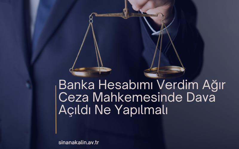 Banka Hesabımı Verdim Ağır Ceza Mahkemesinde Dava Açıldı Ne Yapılmalı