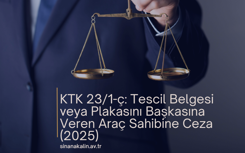KTK 23/1-ç: Tescil Belgesi veya Plakasını Başkasına Veren Araç Sahibine Ceza (2025)