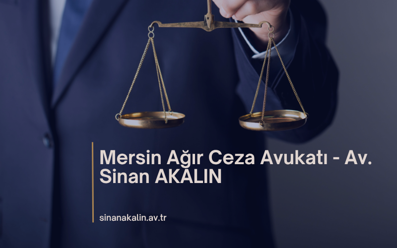 Mersin Ağır Ceza Avukatı - Av. Sinan AKALIN