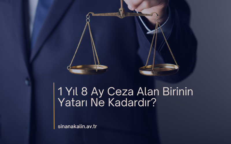 1 Yıl 8 Ay Ceza Alan Birinin Yatarı Ne Kadardır?