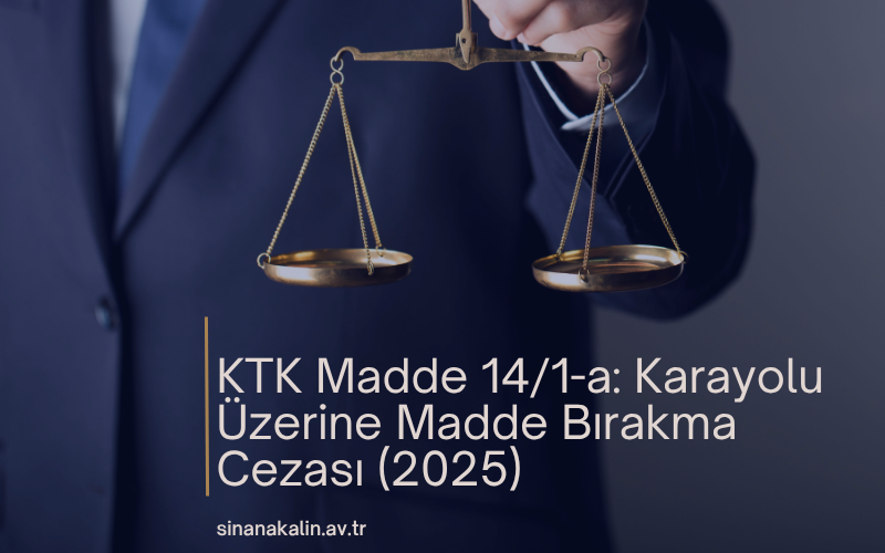 KTK Madde 14/1-a: Karayolu Üzerine Madde Bırakma Cezası (2025)