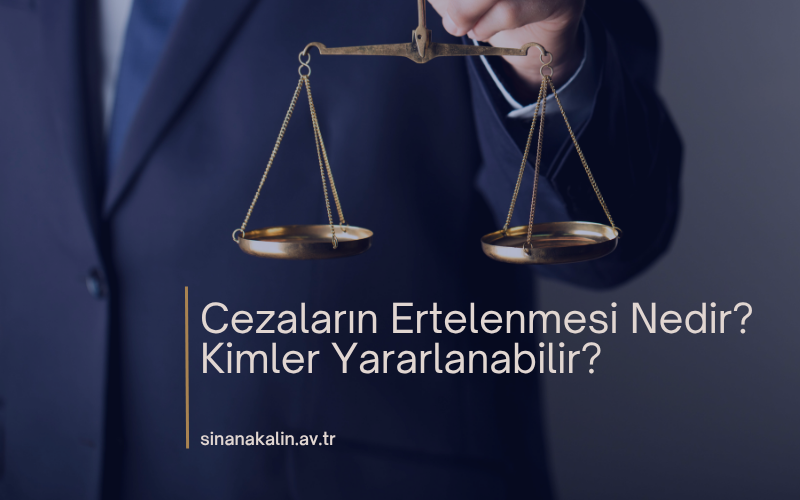 Cezaların Ertelenmesi Nedir? Kimler Yararlanabilir?