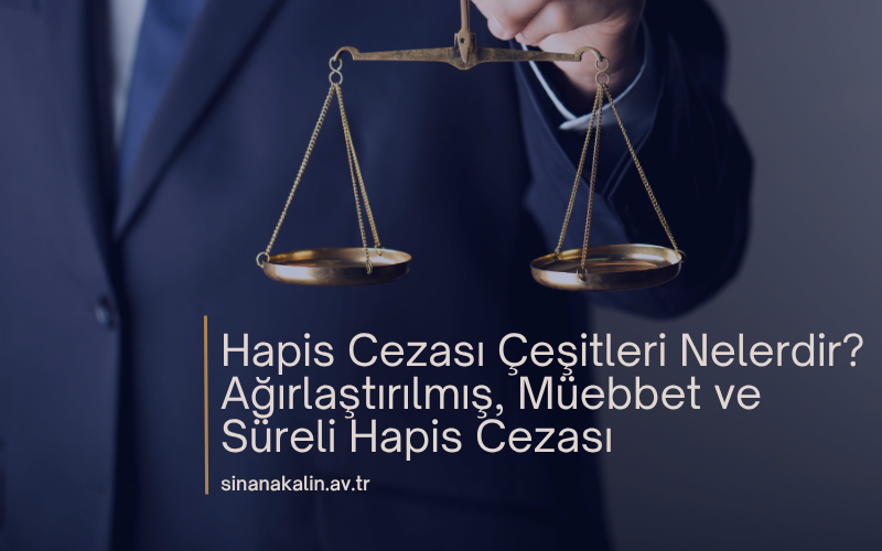 Hapis Cezası Çeşitleri Nelerdir? | Ağırlaştırılmış, Müebbet ve Süreli Hapis Cezası