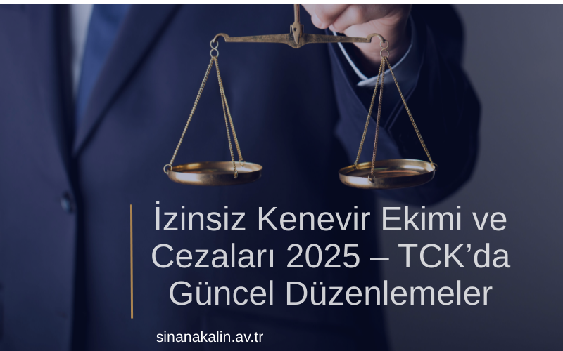 İzinsiz Kenevir Ekimi ve Cezaları 2025 – TCK’da Güncel Düzenlemeler