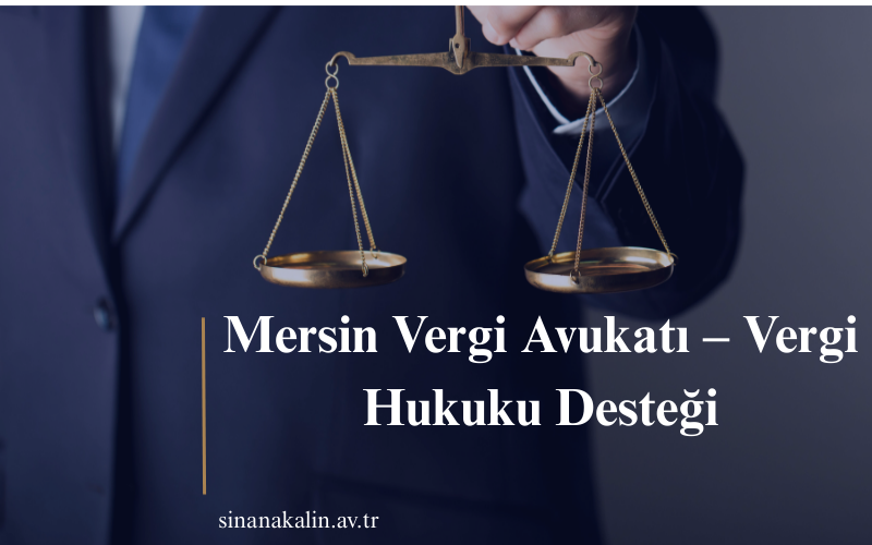 Mersin Vergi Avukatı – Vergi Hukuku Desteği
